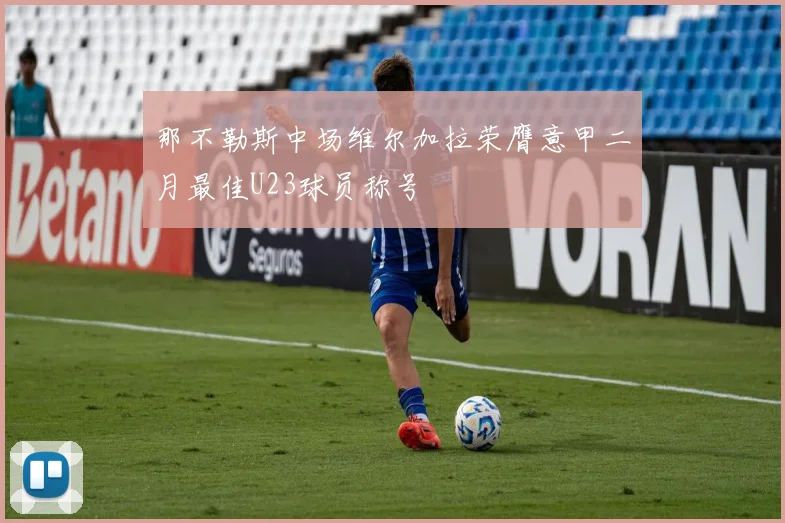 那不勒斯中场维尔加拉荣膺意甲二月最佳U23球员称号