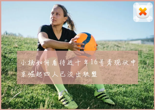 小杨如何看待近十年16号秀现状申京崛起四人已淡出联盟